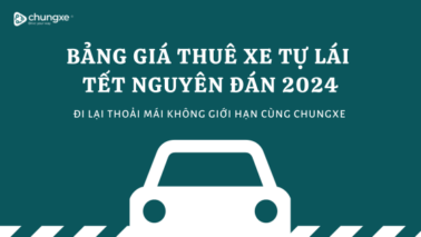 Giá thuê xe tự lái Tết Nguyên Đán 2024 tại Chungxe (Mới nhất)